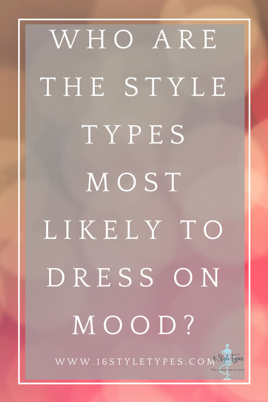Which of the 16 Style Types dresses according to mood? The answer may surprise you!